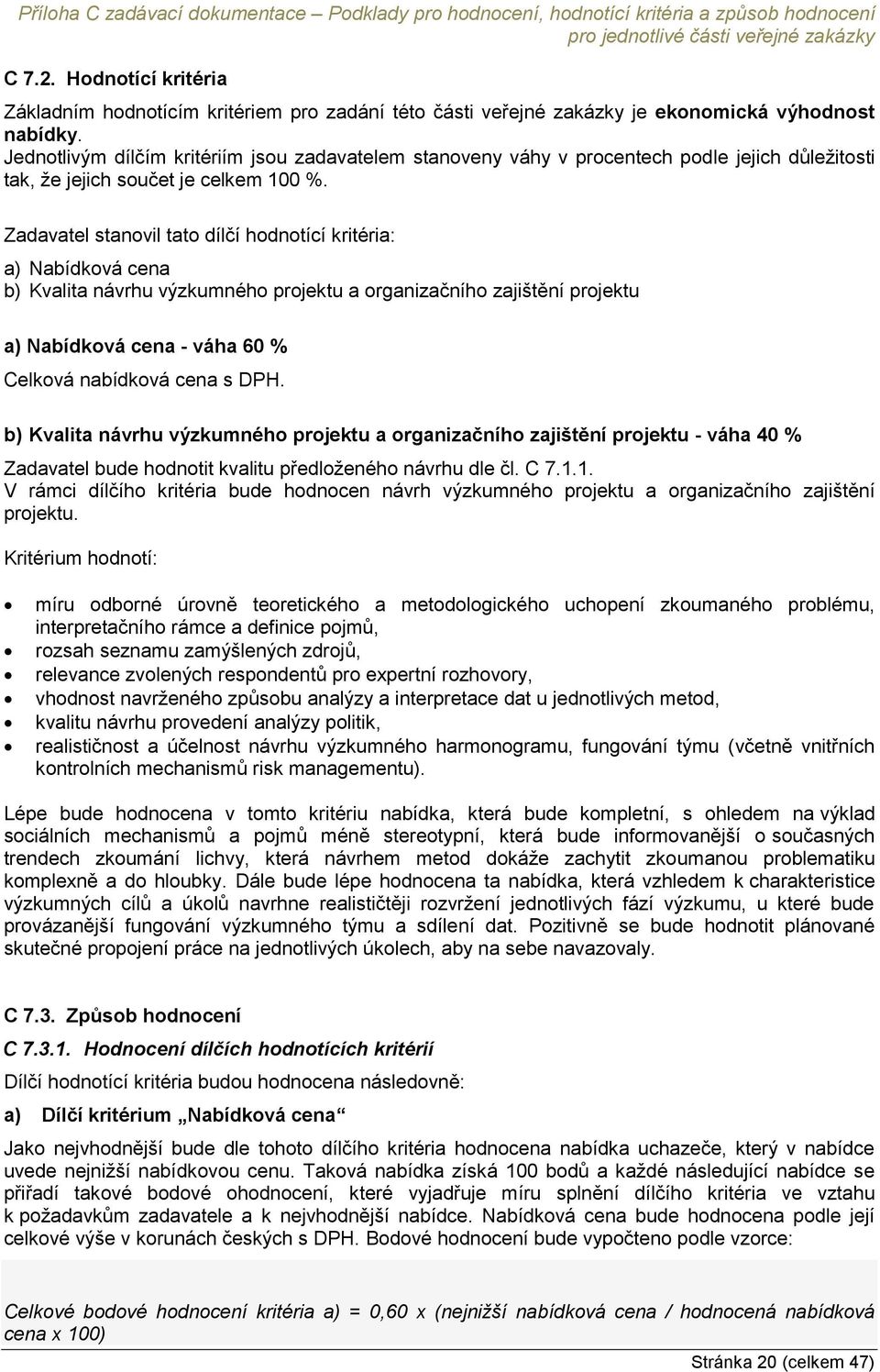 Jednotlivým dílčím kritériím jsou zadavatelem stanoveny váhy v procentech podle jejich důležitosti tak, že jejich součet je celkem 100 %.