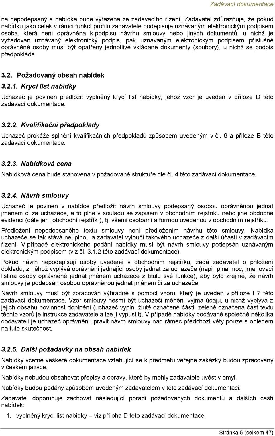 dokumentů, u nichž je vyžadován uznávaný elektronický podpis, pak uznávaným elektronickým podpisem příslušné oprávněné osoby musí být opatřeny jednotlivé vkládané dokumenty (soubory), u nichž se