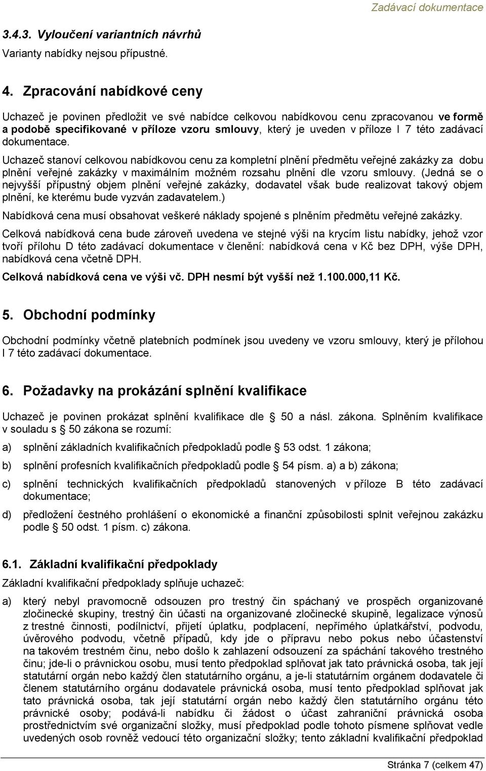 zadávací dokumentace. Uchazeč stanoví celkovou nabídkovou cenu za kompletní plnění předmětu veřejné zakázky za dobu plnění veřejné zakázky v maximálním možném rozsahu plnění dle vzoru smlouvy.