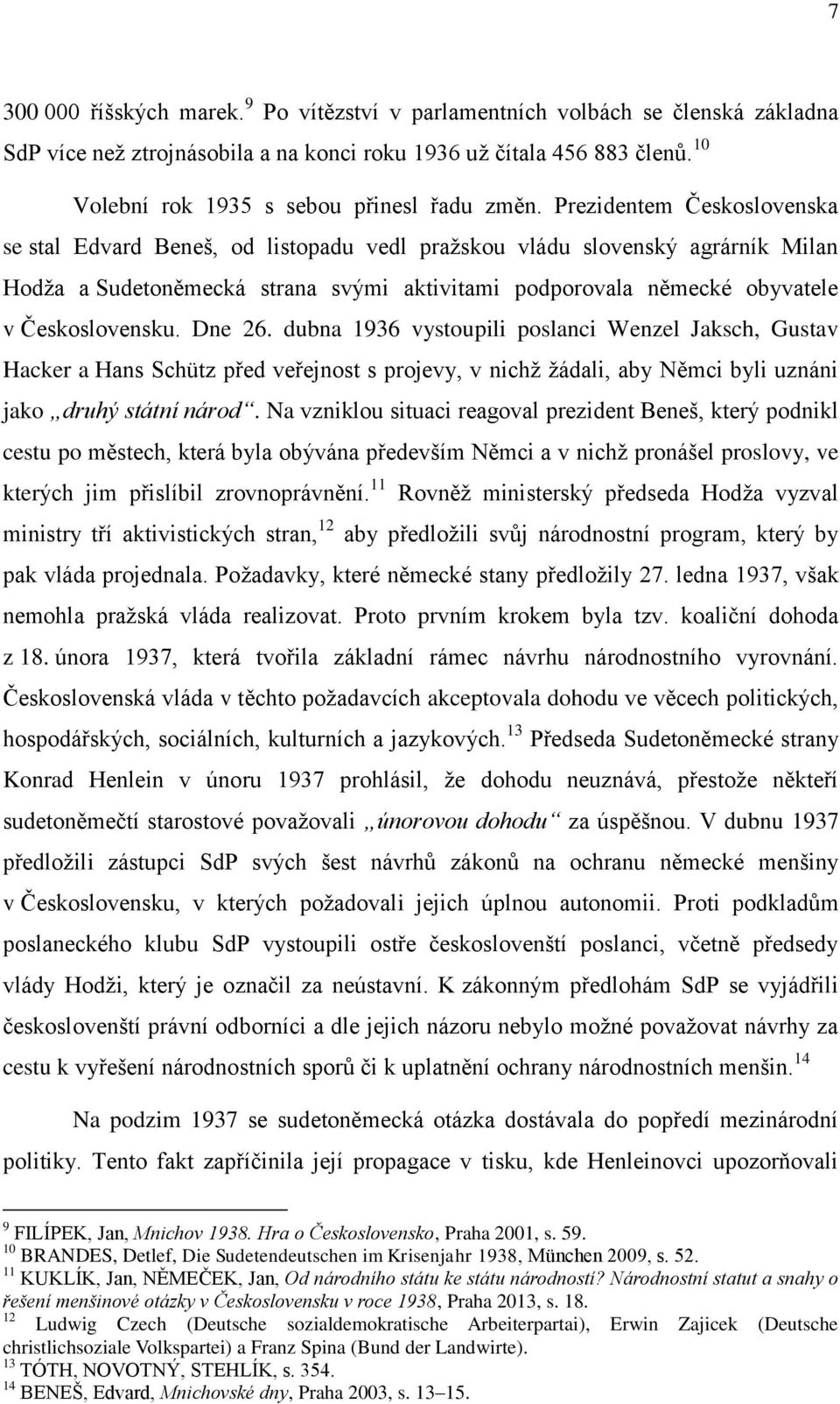 Prezidentem Československa se stal Edvard Beneš, od listopadu vedl pražskou vládu slovenský agrárník Milan Hodža a Sudetoněmecká strana svými aktivitami podporovala německé obyvatele v Československu.