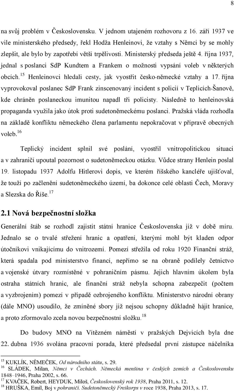 října 1937, jednal s poslanci SdP Kundtem a Frankem o možnosti vypsání voleb v některých obcích. 15 Henleinovci hledali cesty, jak vyostřit česko-německé vztahy a 17.