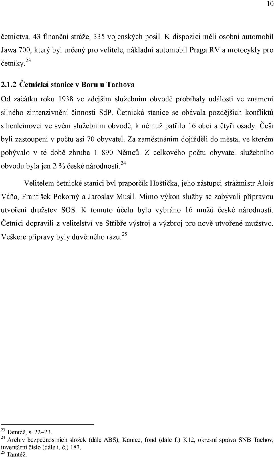 Za zaměstnáním dojížděli do města, ve kterém pobývalo v té době zhruba 1 890 Němců. Z celkového počtu obyvatel služebního obvodu byla jen 2 % české národnosti.