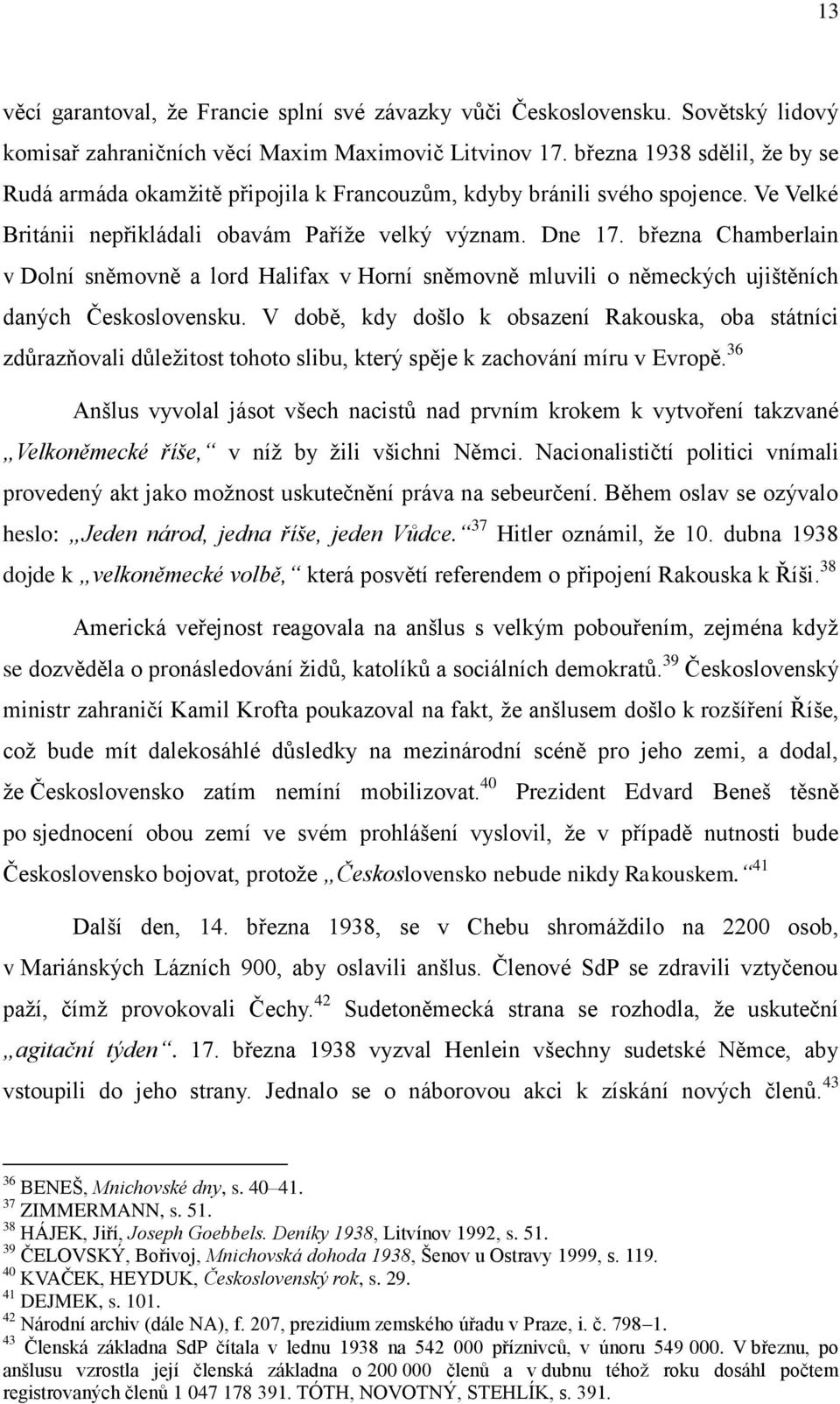 března Chamberlain v Dolní sněmovně a lord Halifax v Horní sněmovně mluvili o německých ujištěních daných Československu.