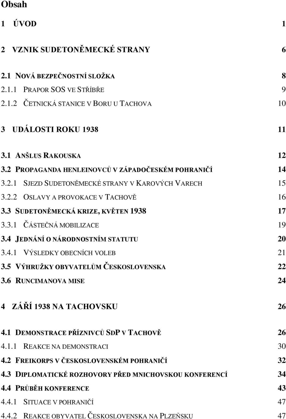 4 JEDNÁNÍ O NÁRODNOSTNÍM STATUTU 20 3.4.1 VÝSLEDKY OBECNÍCH VOLEB 21 3.5 VÝHRUŽKY OBYVATELŮM ČESKOSLOVENSKA 22 3.6 RUNCIMANOVA MISE 24 4 ZÁŘÍ 1938 NA TACHOVSKU 26 4.