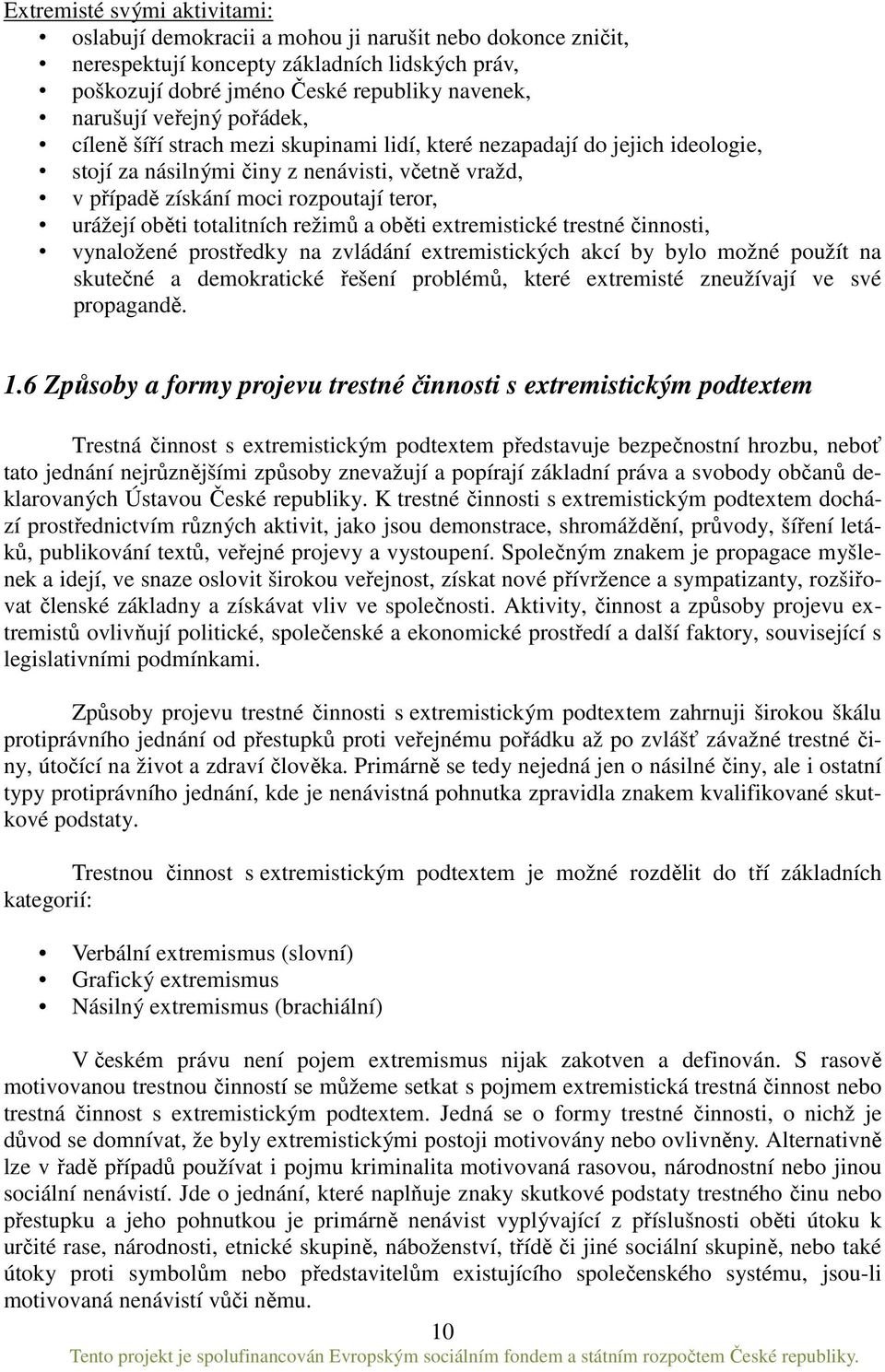 oběti totalitních režimů a oběti extremistické trestné činnosti, vynaložené prostředky na zvládání extremistických akcí by bylo možné použít na skutečné a demokratické řešení problémů, které