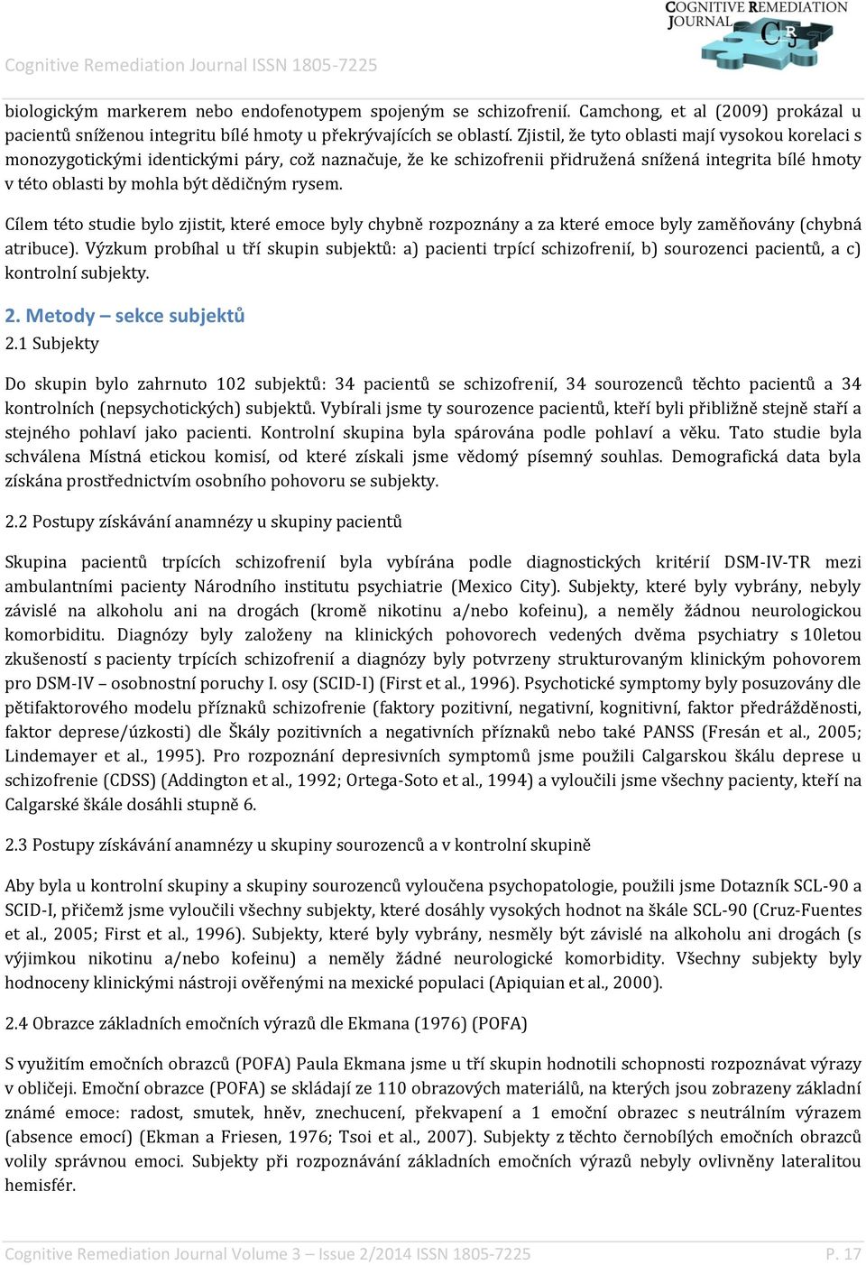 Cílem této studie bylo zjistit, které emoce byly chybně rozpoznány a za které emoce byly zaměňovány (chybná atribuce).