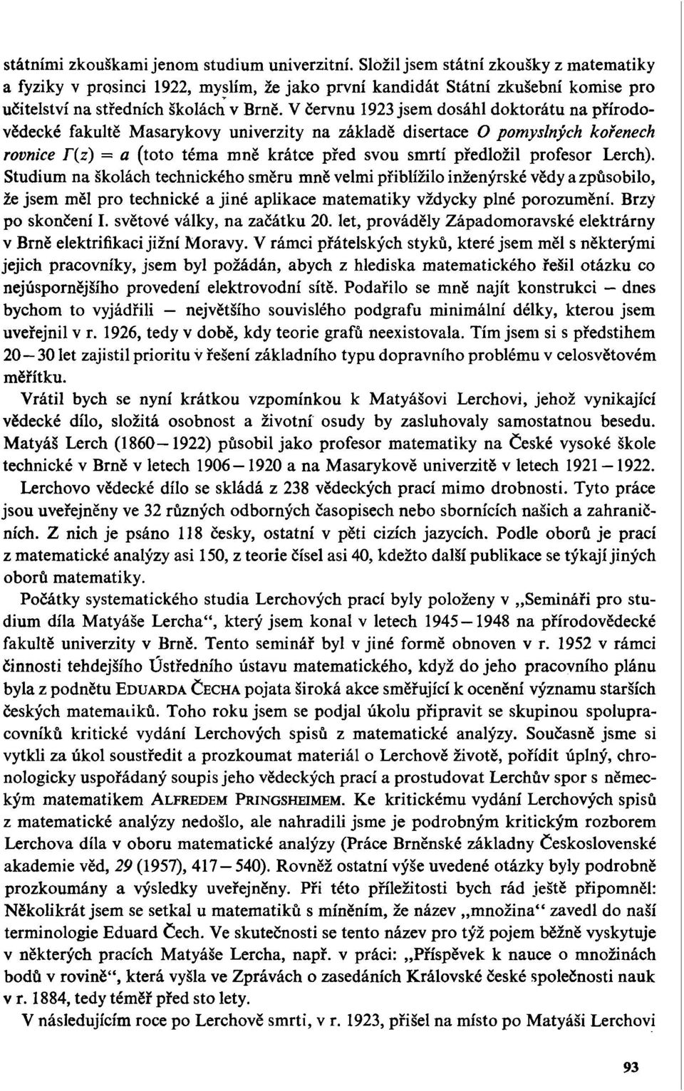 V červnu 1923 jsem dosáhl doktorátu na přírodovědecké fakultě Masarykovy univerzity na základě disertace O pomyslných kořenech rovnice F(z) = a (toto téma mně krátce před svou smrtí předložil