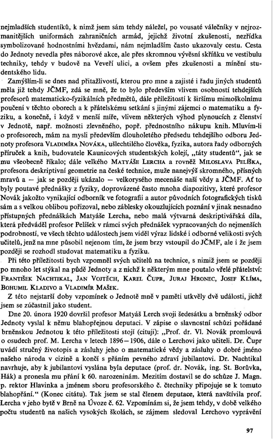 Cesta do Jednoty nevedla přes náborové akce, ale přes skromnou vývěsní skříňku ve vestibulu techniky, tehdy v budově na Veveří ulici, a ovšem přes zkušenosti a mínění studentského lidu.