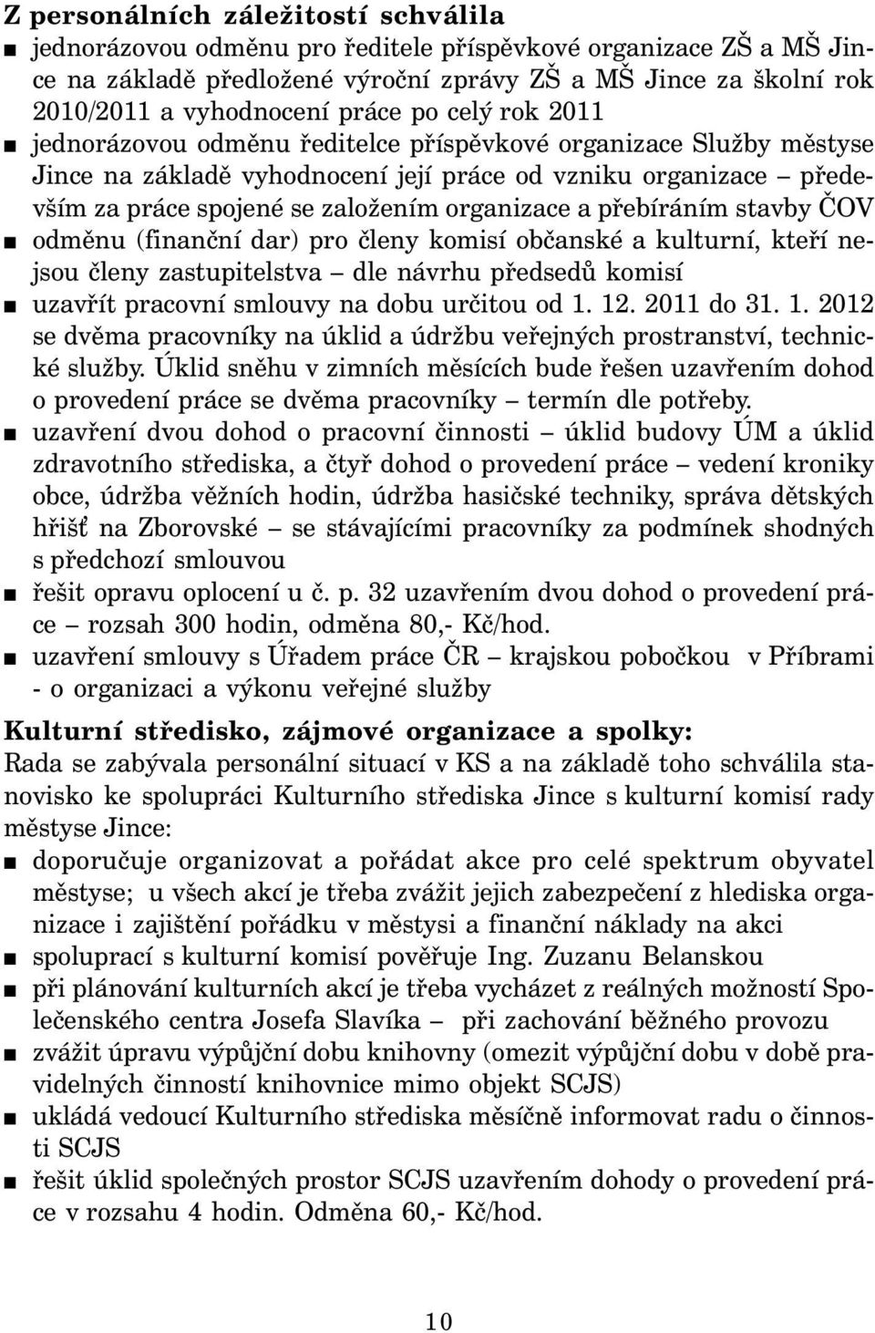 organizace a přebíráním stavby ČOV odměnu (finanční dar) pro členy komisí občanské a kulturní, kteří nejsou členy zastupitelstva dle návrhu předsedů komisí uzavřít pracovní smlouvy na dobu určitou od