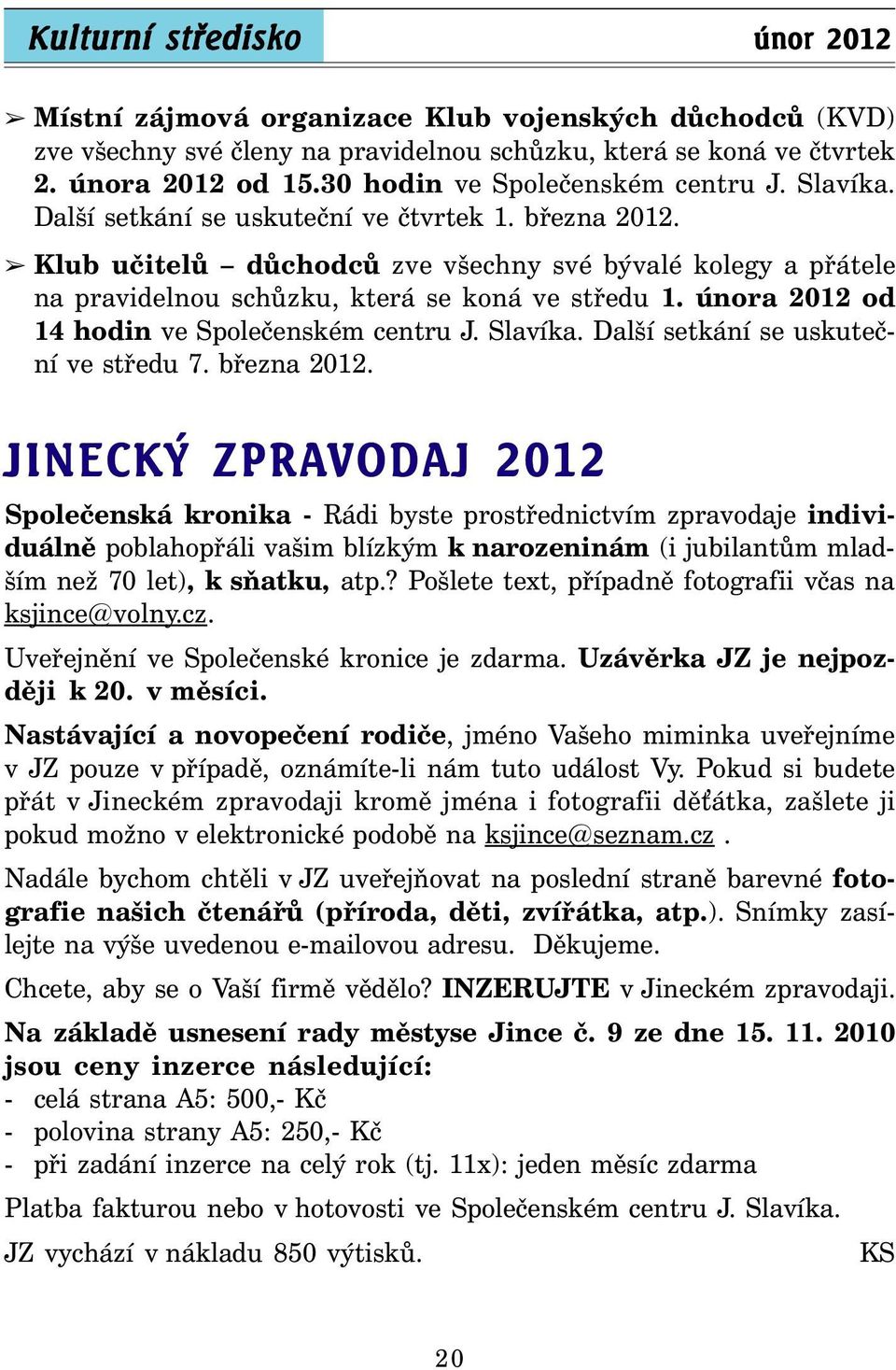 Klub učitelů důchodců zve všechny své bývalé kolegy a přátele na pravidelnou schůzku, která se koná ve středu 1. února 2012 od 14 hodin ve Společenském centru J. Slavíka.