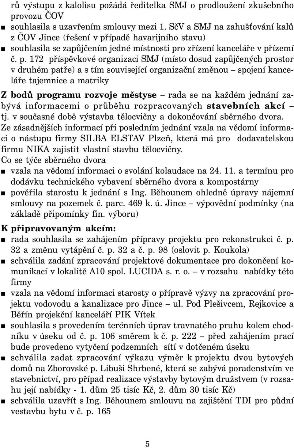 ípadě havarijního stavu) souhlasila se zapůjčením jedné místnosti pr