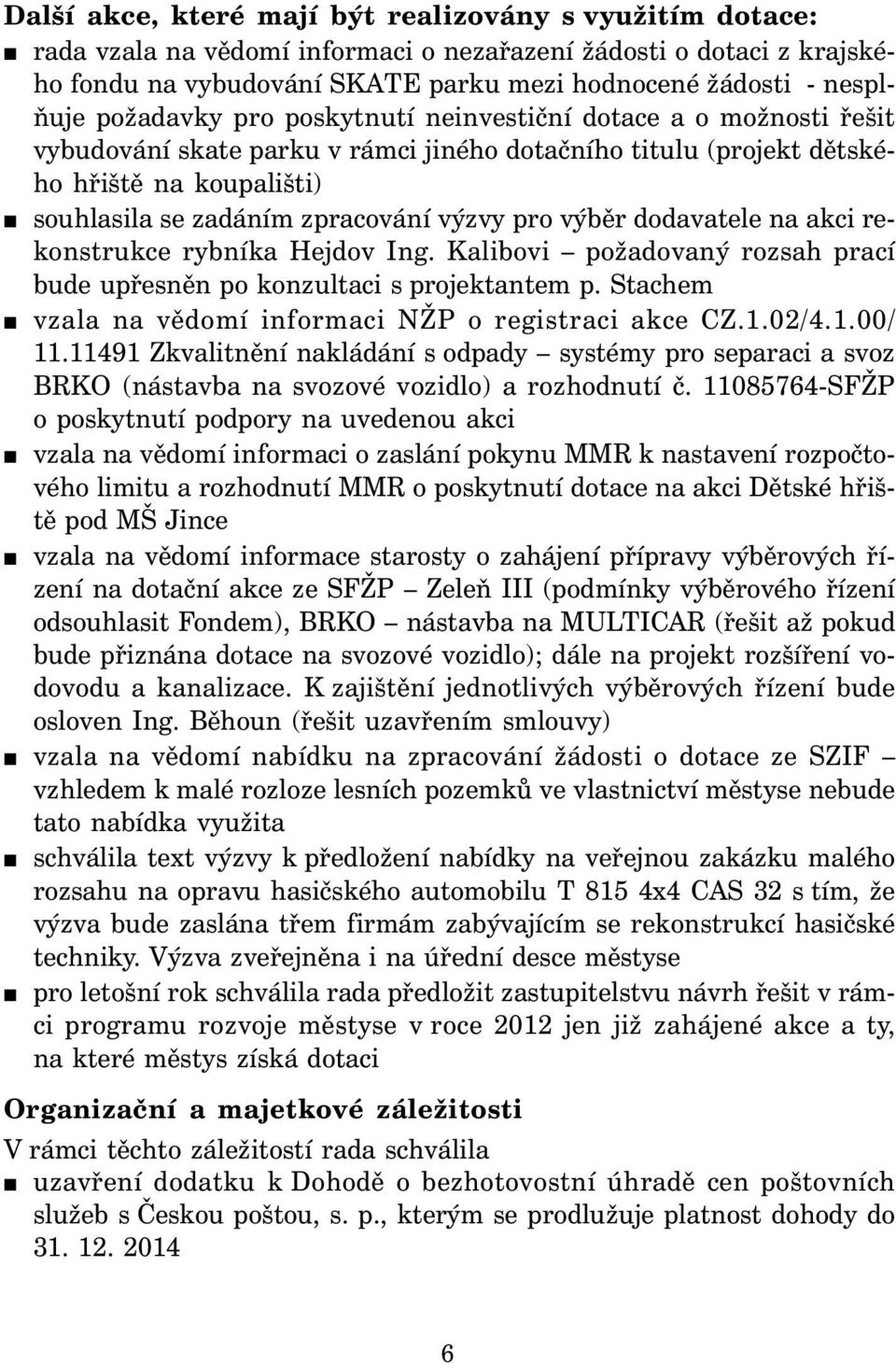 pro výběr dodavatele na akci rekonstrukce rybníka Hejdov Ing. Kalibovi požadovaný rozsah prací bude upřesněn po konzultaci s projektantem p. Stachem vzala na vědomí informaci NŽP o registraci akce CZ.