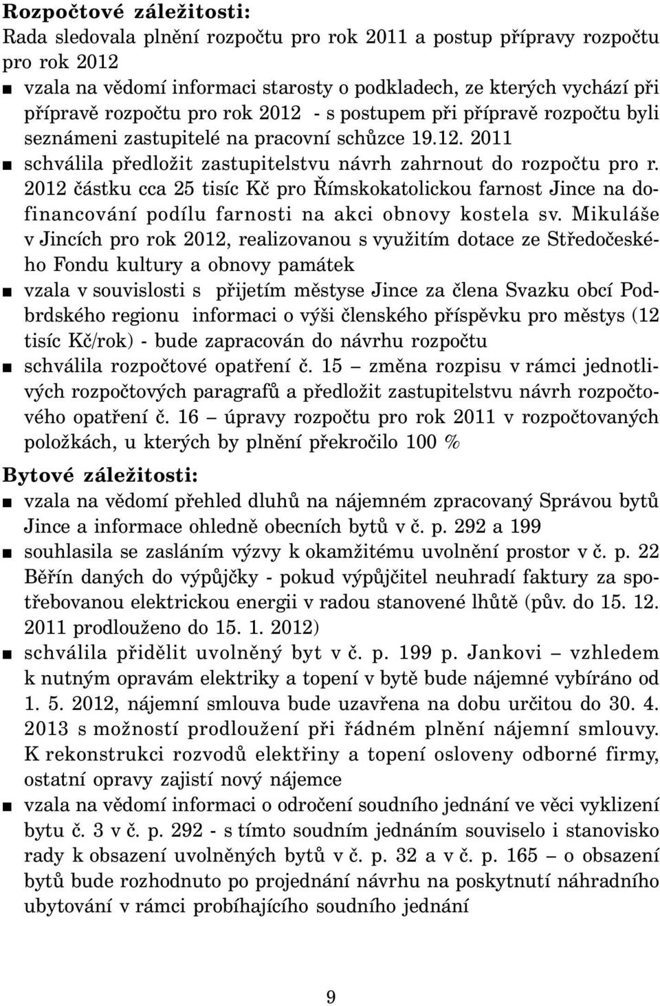 2012 částku cca 25 tisíc Kč pro Římskokatolickou farnost Jince na dofinancování podílu farnosti na akci obnovy kostela sv.