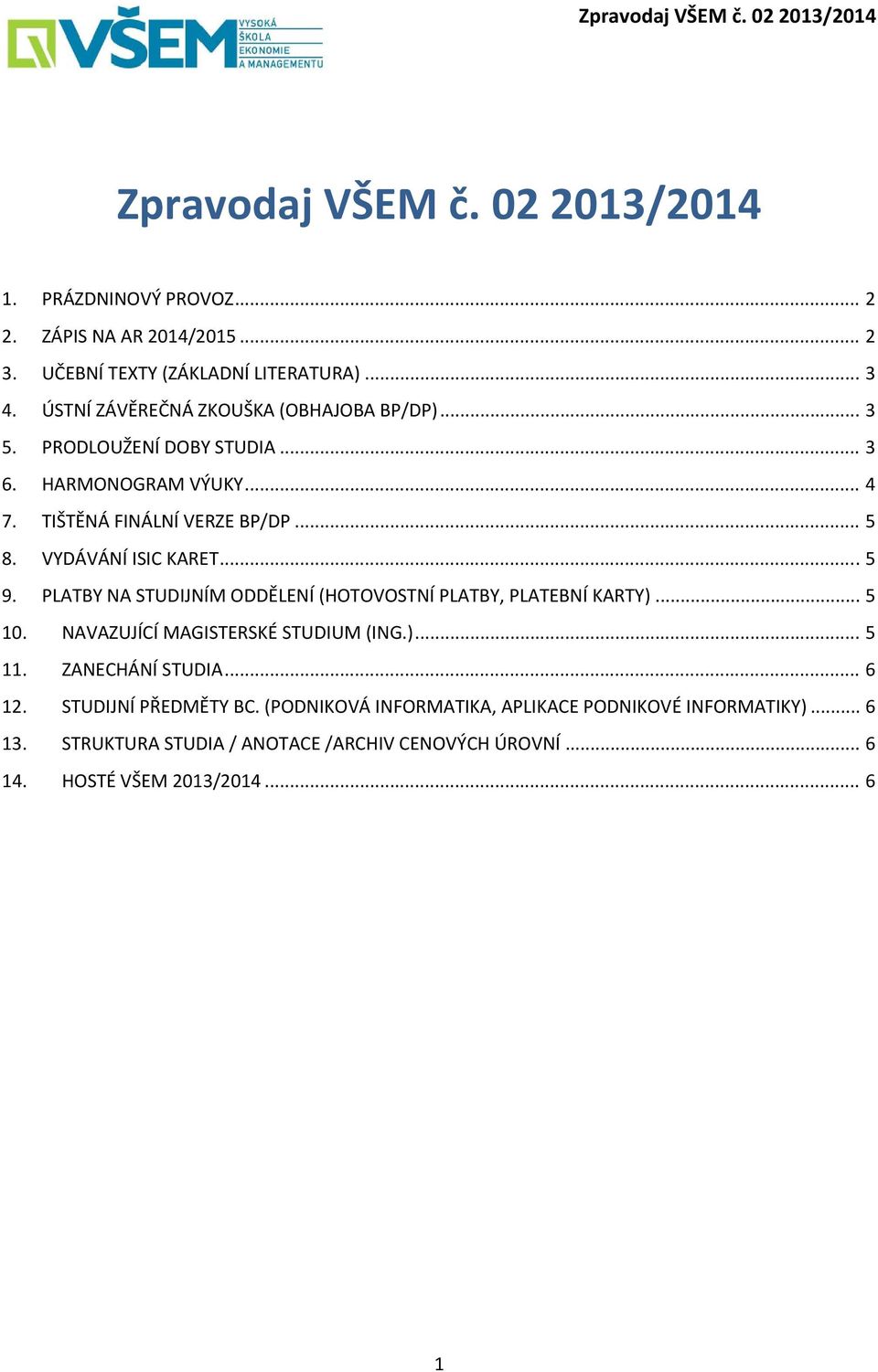 VYDÁVÁNÍ ISIC KARET... 5 9. PLATBY NA STUDIJNÍM ODDĚLENÍ (HOTOVOSTNÍ PLATBY, PLATEBNÍ KARTY)... 5 10. NAVAZUJÍCÍ MAGISTERSKÉ STUDIUM (ING.)... 5 11.