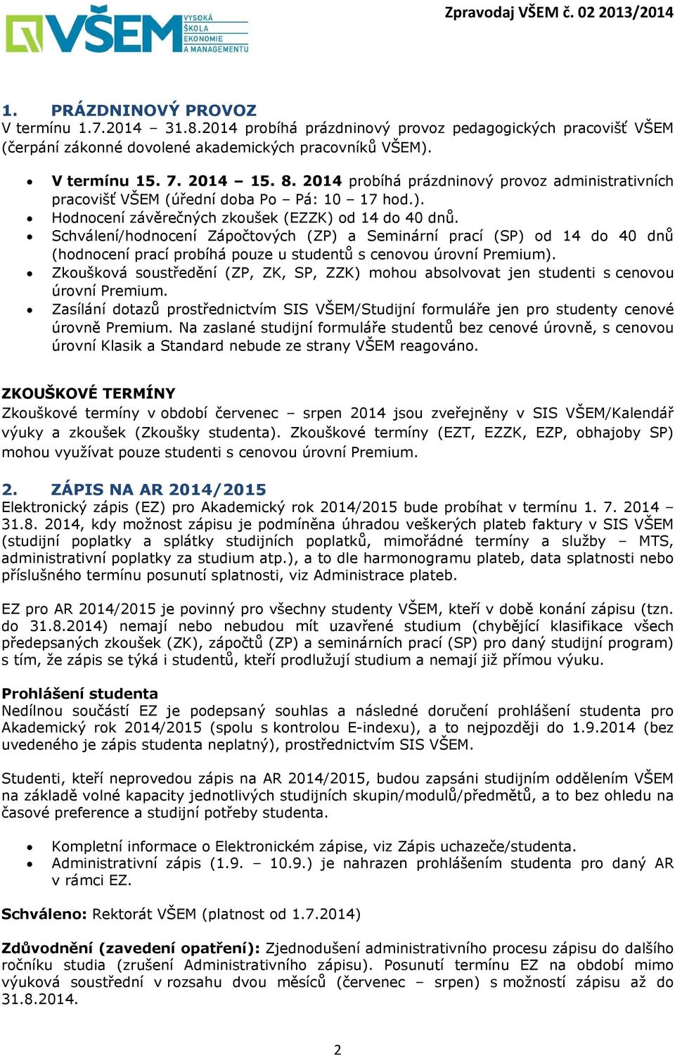 Schválení/hodnocení Zápočtových (ZP) a Seminární prací (SP) od 14 do 40 dnů (hodnocení prací probíhá pouze u studentů s cenovou úrovní Premium).