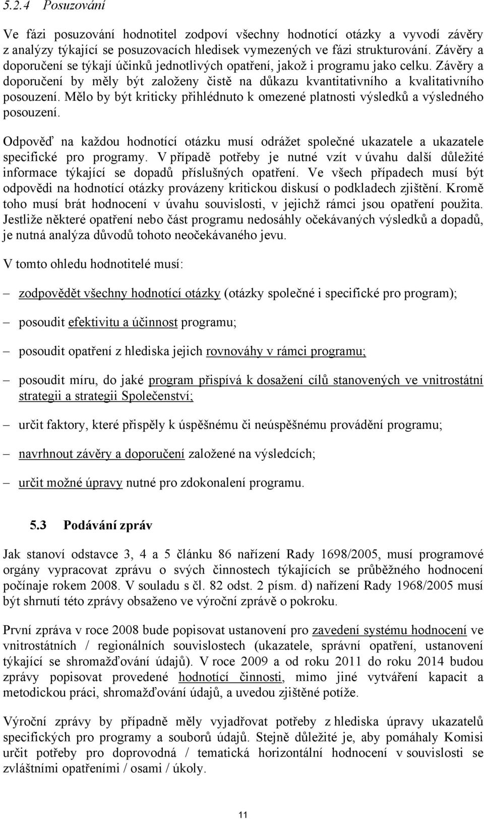 Mělo by být kriticky přihlédnuto k omezené platnosti výsledků a výsledného posouzení. Odpověď na každou hodnotící otázku musí odrážet společné ukazatele a ukazatele specifické pro programy.