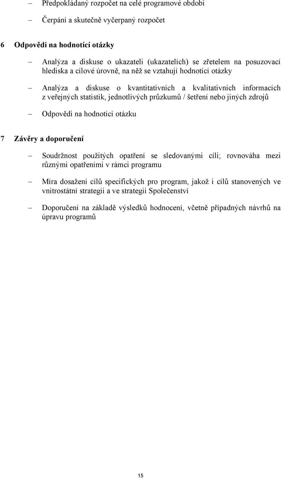 jiných zdrojů Odpovědi na hodnotící otázku 7 Závěry a doporučení Soudržnost použitých opatření se sledovanými cíli; rovnováha mezi různými opatřeními v rámci programu Míra dosažení cílů