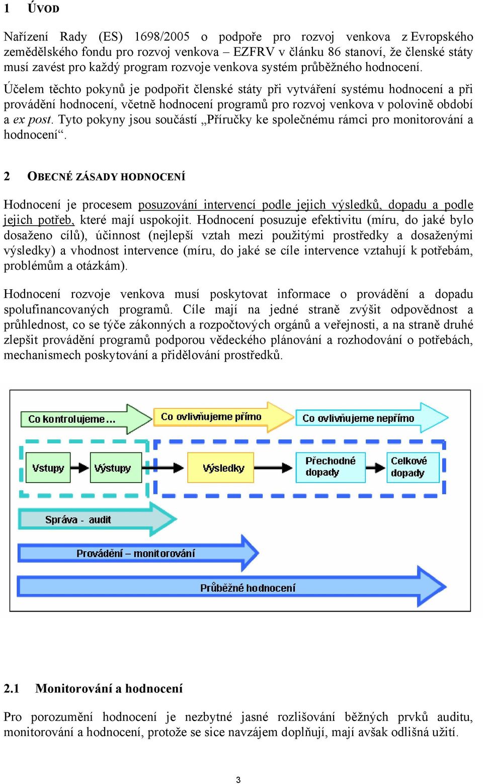 Účelem těchto pokynů je podpořit členské státy při vytváření systému hodnocení a při provádění hodnocení, včetně hodnocení programů pro rozvoj venkova v polovině období a ex post.