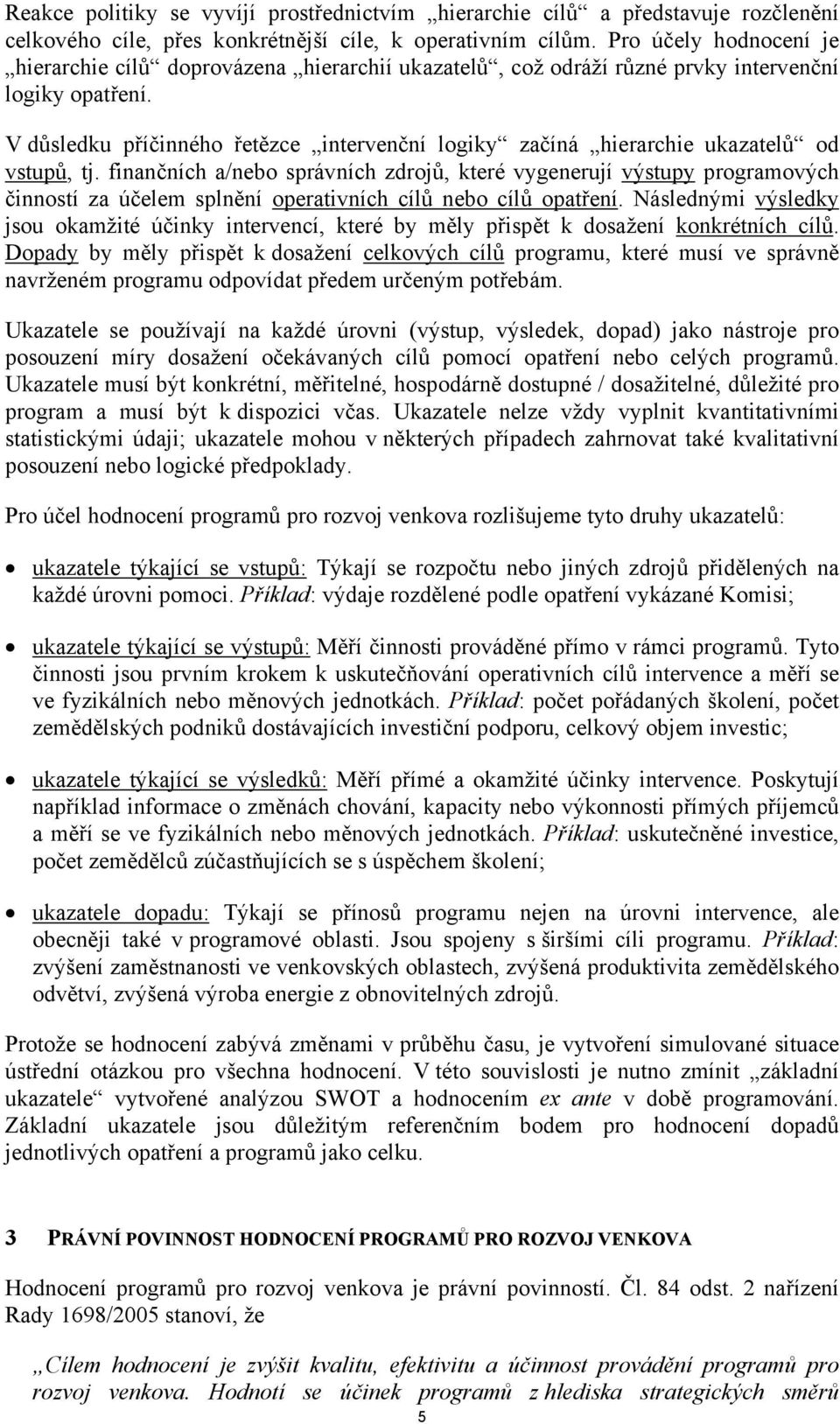 V důsledku příčinného řetězce intervenční logiky začíná hierarchie ukazatelů od vstupů, tj.