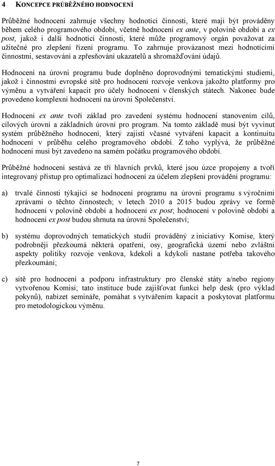 To zahrnuje provázanost mezi hodnotícími činnostmi, sestavování a zpřesňování ukazatelů a shromažďování údajů.