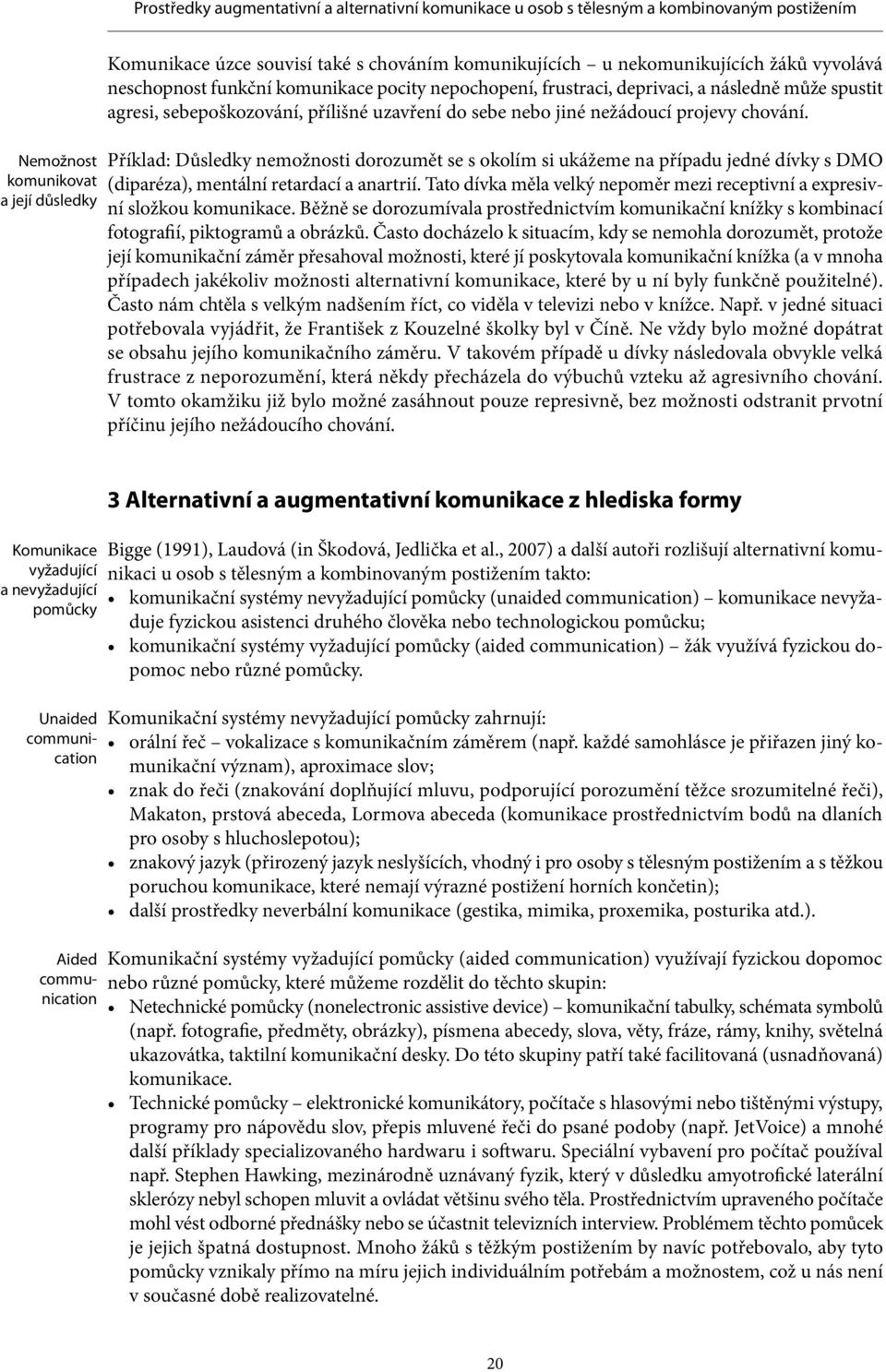 Příklad: Důsledky nemožnosti dorozumět se s okolím si ukážeme na případu jedné dívky s DMO (diparéza), mentální retardací a anartrií.