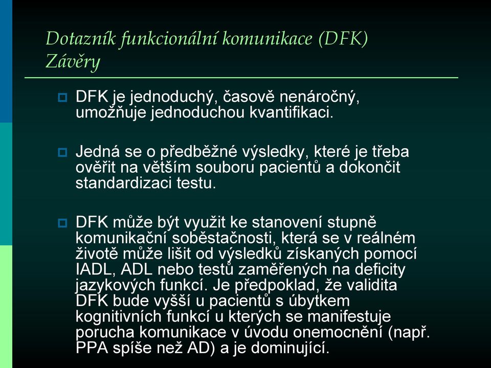 DFK může být využit ke stanovení stupně komunikační soběstačnosti, která se v reálném životě může lišit od výsledků získaných pomocí IADL, ADL nebo testů