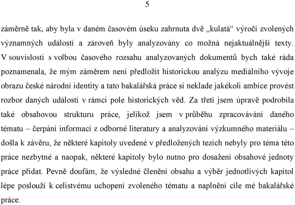 bakalářská práce si neklade jakékoli ambice provést rozbor daných událostí v rámci pole historických věd.