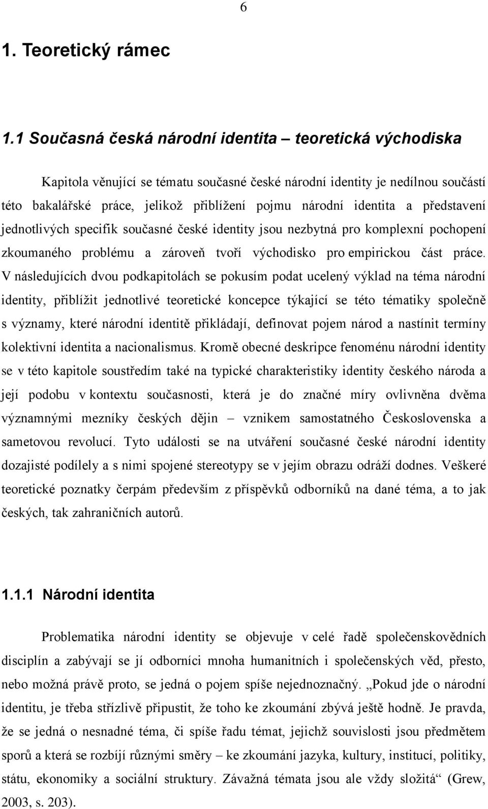 identita a představení jednotlivých specifik současné české identity jsou nezbytná pro komplexní pochopení zkoumaného problému a zároveň tvoří východisko pro empirickou část práce.