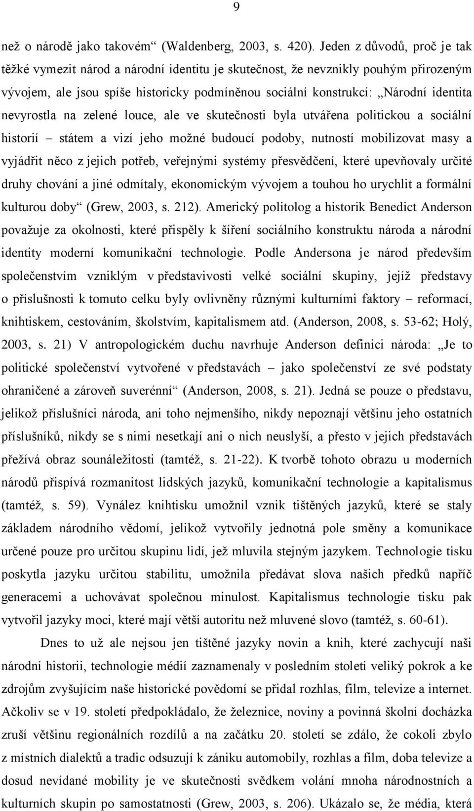 nevyrostla na zelené louce, ale ve skutečnosti byla utvářena politickou a sociální historií státem a vizí jeho možné budoucí podoby, nutností mobilizovat masy a vyjádřit něco z jejich potřeb,