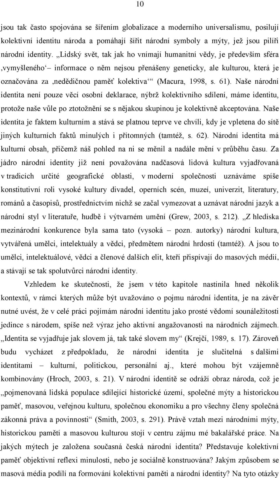 1998, s. 61). Naše národní identita není pouze věcí osobní deklarace, nýbrž kolektivního sdílení, máme identitu, protože naše vůle po ztotožnění se s nějakou skupinou je kolektivně akceptována.