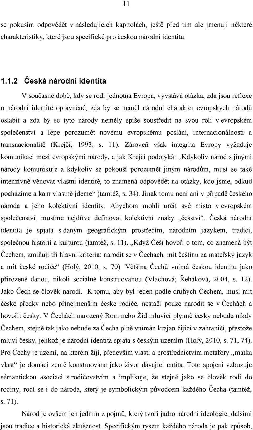 soustředit na svou roli v evropském společenství a lépe porozumět novému evropskému poslání, internacionálnosti a transnacionalitě (Krejčí, 1993, s. 11).