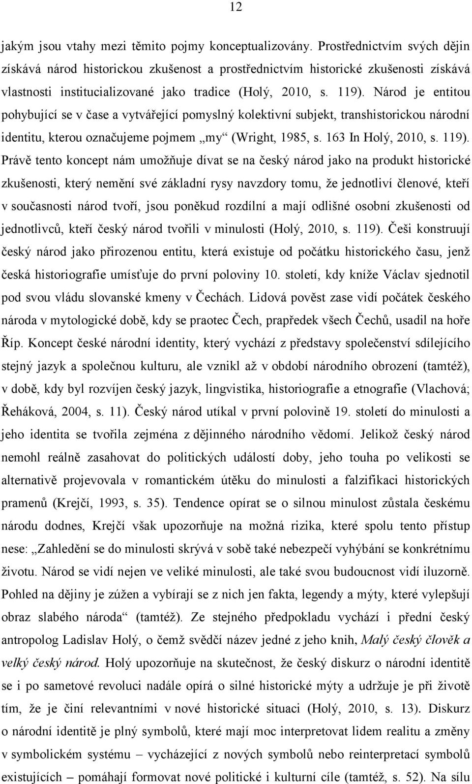 Národ je entitou pohybující se v čase a vytvářející pomyslný kolektivní subjekt, transhistorickou národní identitu, kterou označujeme pojmem my (Wright, 1985, s. 163 In Holý, 2010, s. 119).