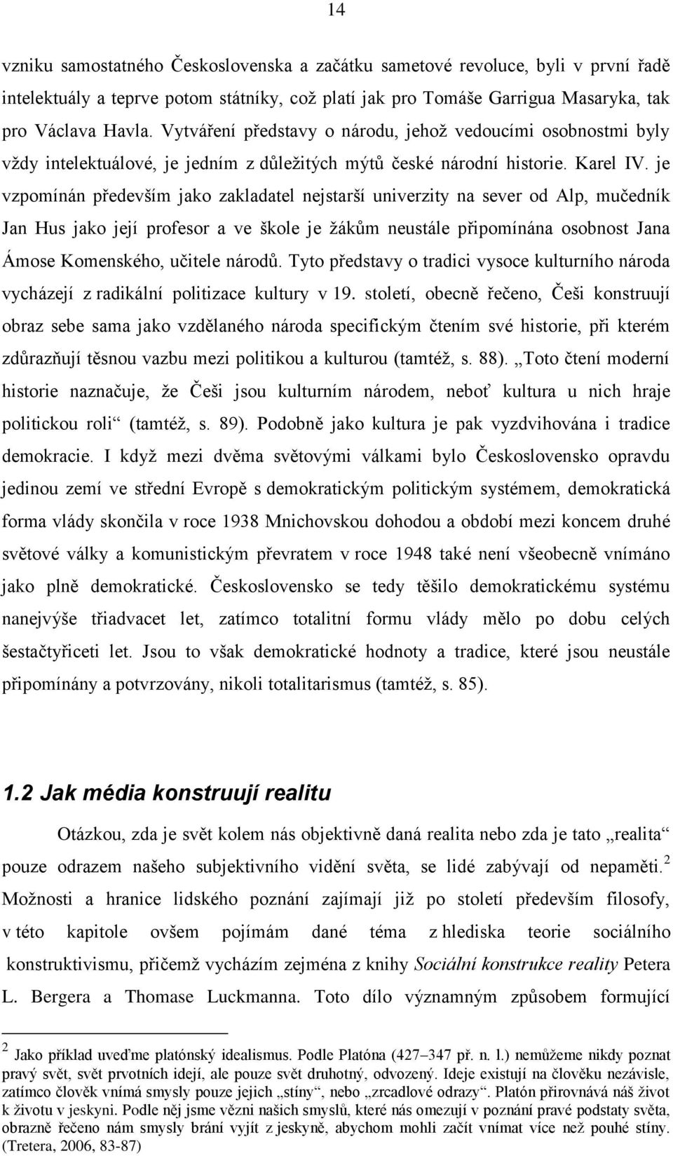 je vzpomínán především jako zakladatel nejstarší univerzity na sever od Alp, mučedník Jan Hus jako její profesor a ve škole je žákům neustále připomínána osobnost Jana Ámose Komenského, učitele