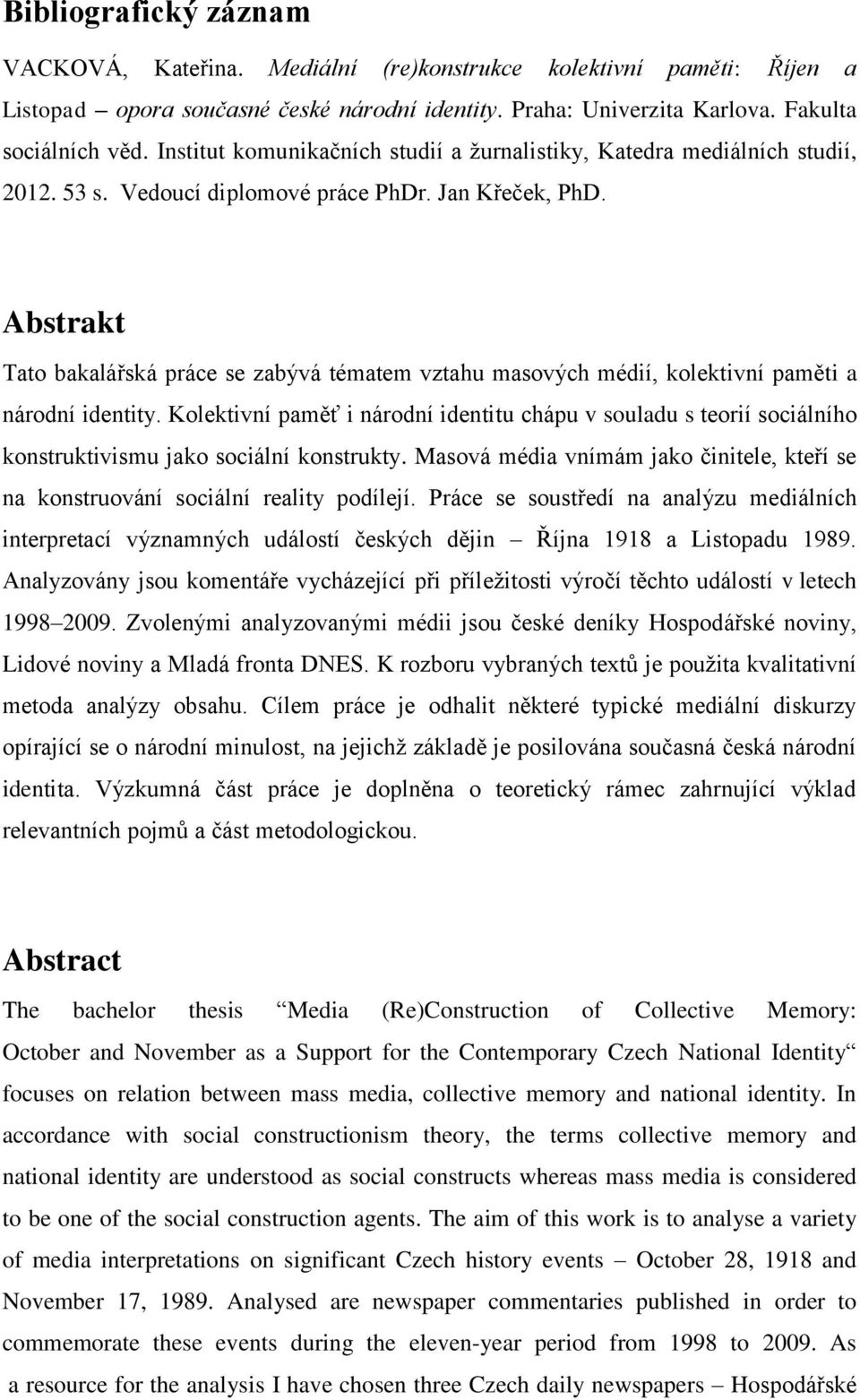 Abstrakt Tato bakalářská práce se zabývá tématem vztahu masových médií, kolektivní paměti a národní identity.