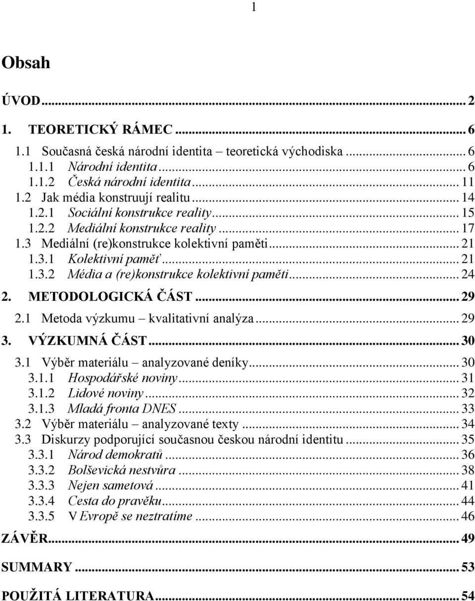 .. 24 2. METODOLOGICKÁ ČÁST... 29 2.1 Metoda výzkumu kvalitativní analýza... 29 3. VÝZKUMNÁ ČÁST... 30 3.1 Výběr materiálu analyzované deníky... 30 3.1.1 Hospodářské noviny... 31 3.1.2 Lidové noviny.