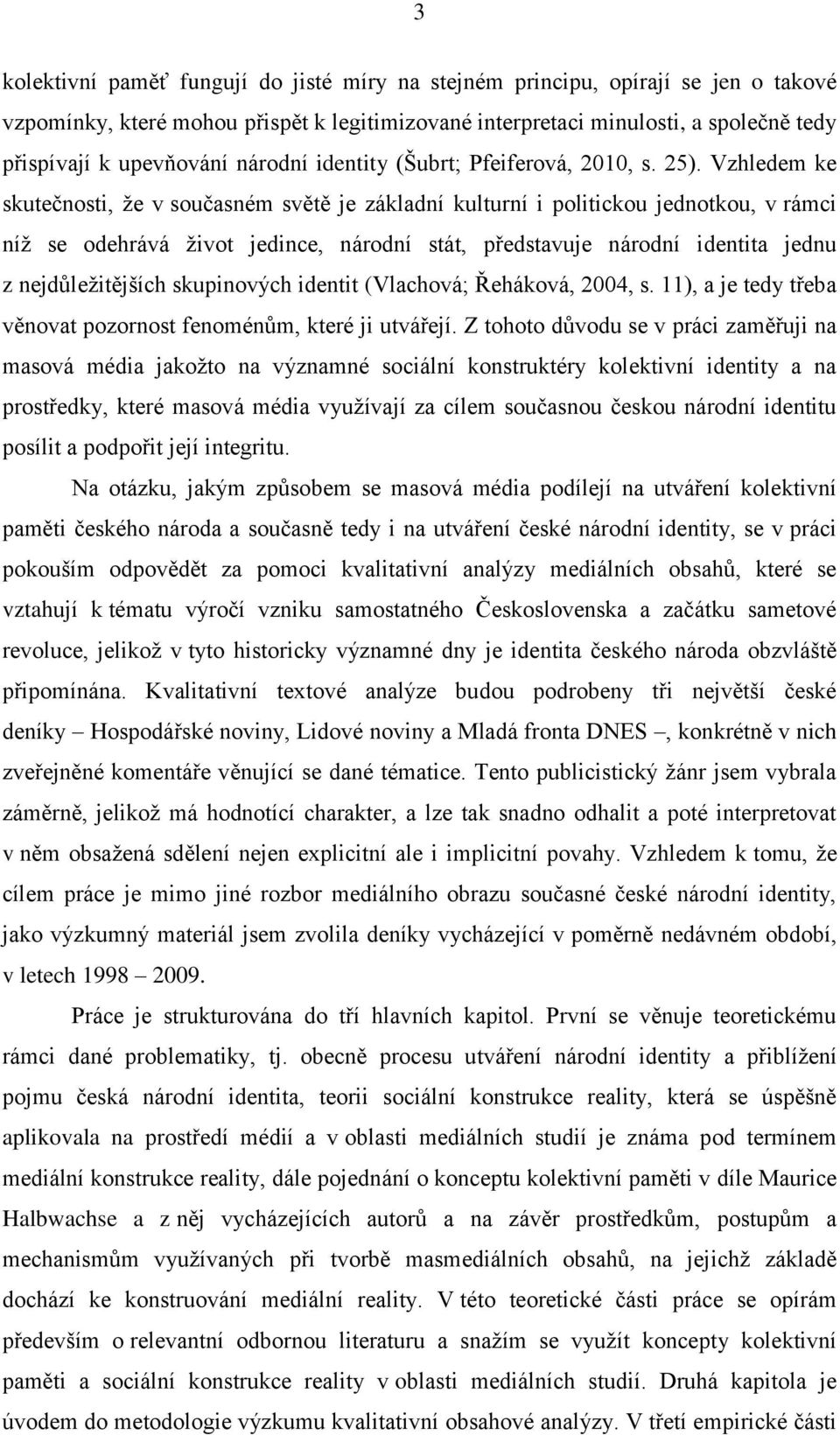 Vzhledem ke skutečnosti, že v současném světě je základní kulturní i politickou jednotkou, v rámci níž se odehrává život jedince, národní stát, představuje národní identita jednu z nejdůležitějších