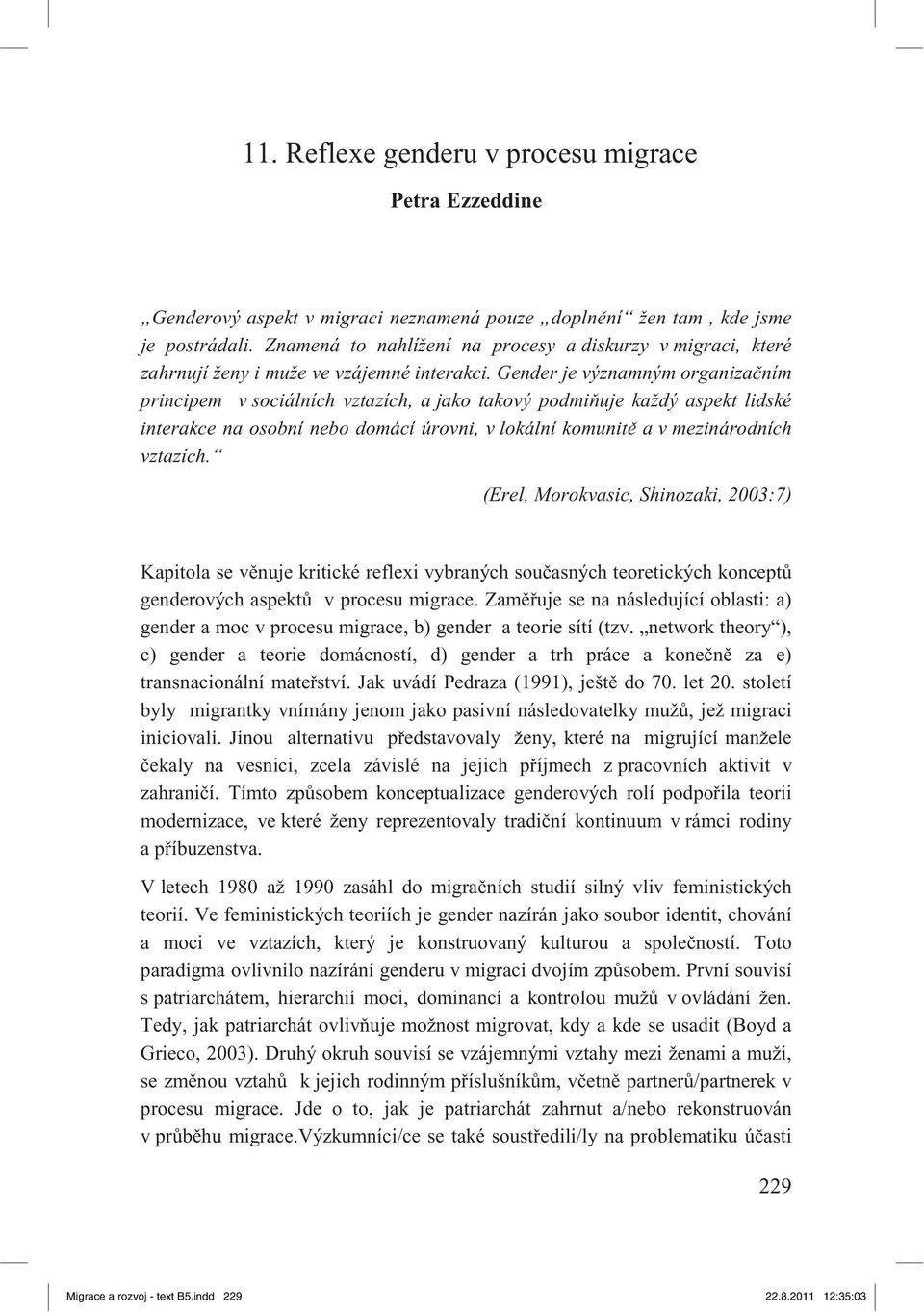 Gender je významným organiza ním principem v sociálních vztazích, a jako takový podmi uje každý aspekt lidské interakce na osobní nebo domácí úrovni, v lokální komunit a v mezinárodních vztazích.