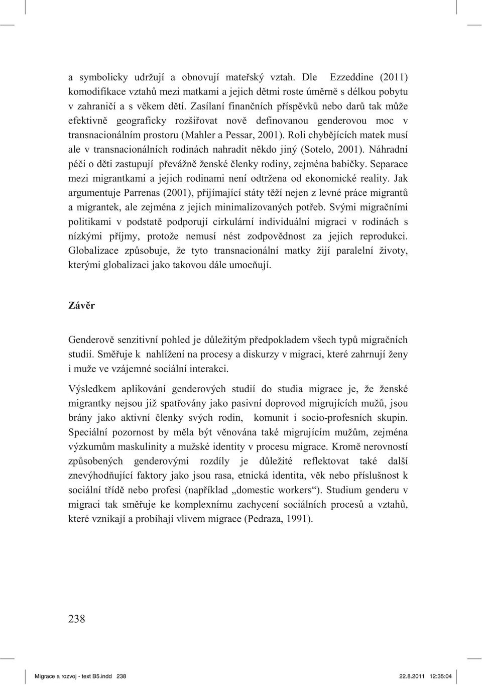 Roli chyb jících matek musí ale v transnacionálních rodinách nahradit n kdo jiný (Sotelo, 2001). Náhradní pé i o d ti zastupují p evážn ženské lenky rodiny, zejména babi ky.