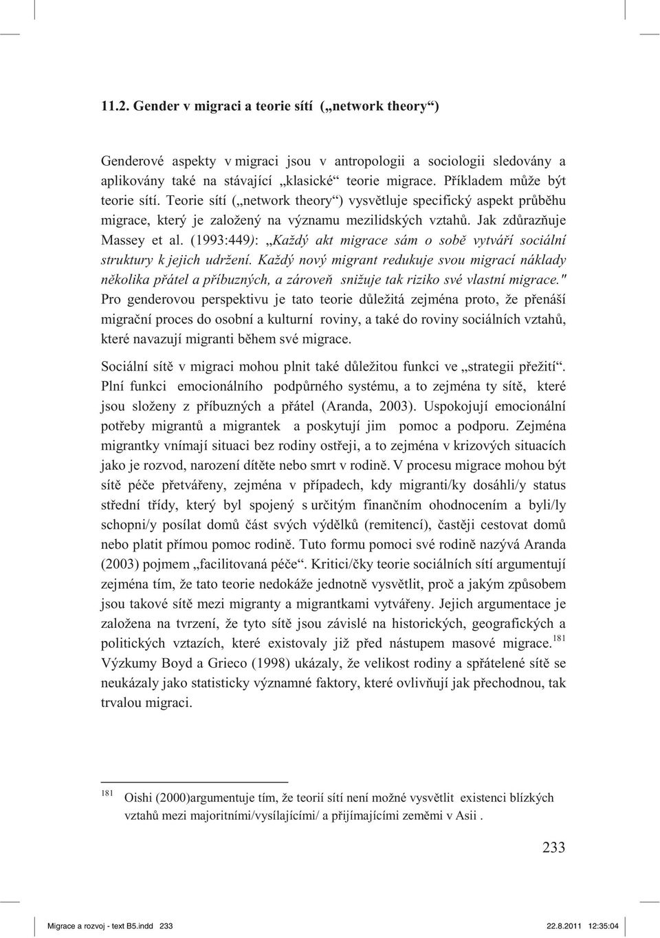 (1993:449): Každý akt migrace sám o sob vytvá í sociální struktury k jejich udržení.