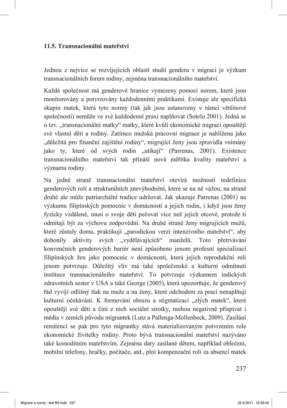 Existuje ale specifická skupin matek, která tyto normy (tak jak jsou ustanoveny v rámci v tšinové spole nosti) nem že ve své každodenní praxi napl ovat (Sotelo 2001). Jedná se o tzv.