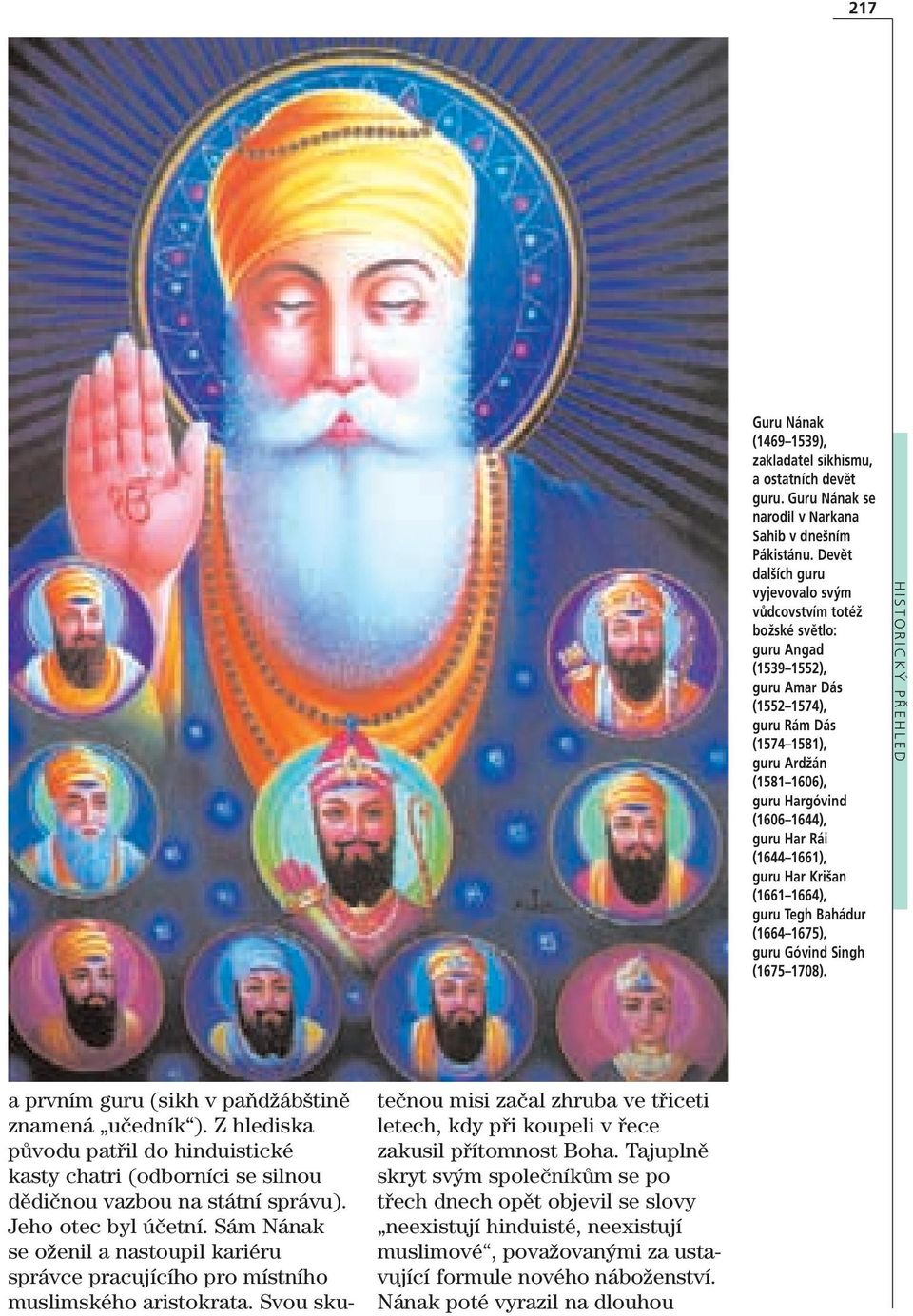 guru Har Rái (1644 1661), guru Har Krišan (1661 1664), guru Tegh Bahádur (1664 1675), guru Góvind Singh (1675 1708). HISTORICKÝ PŘEHLED a prvním guru (sikh v paňdžábštině znamená učedník ).