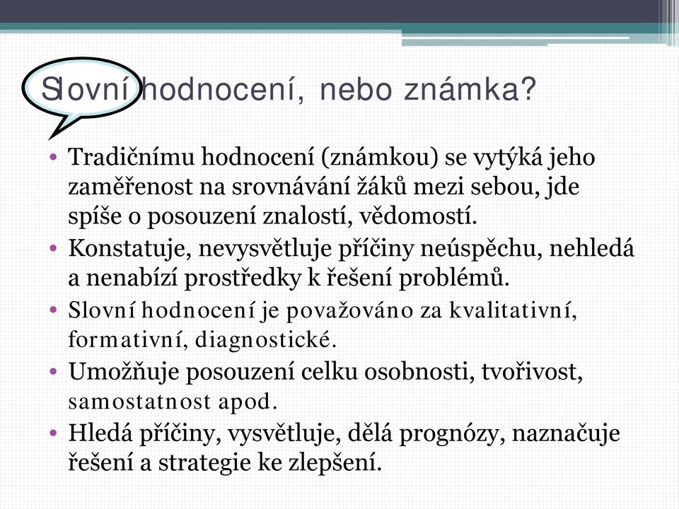 vědomostí. Konstatuje, nevysvětluje příčiny neúspěchu, nehledá a nenabízí prostředky k řešení problémů.