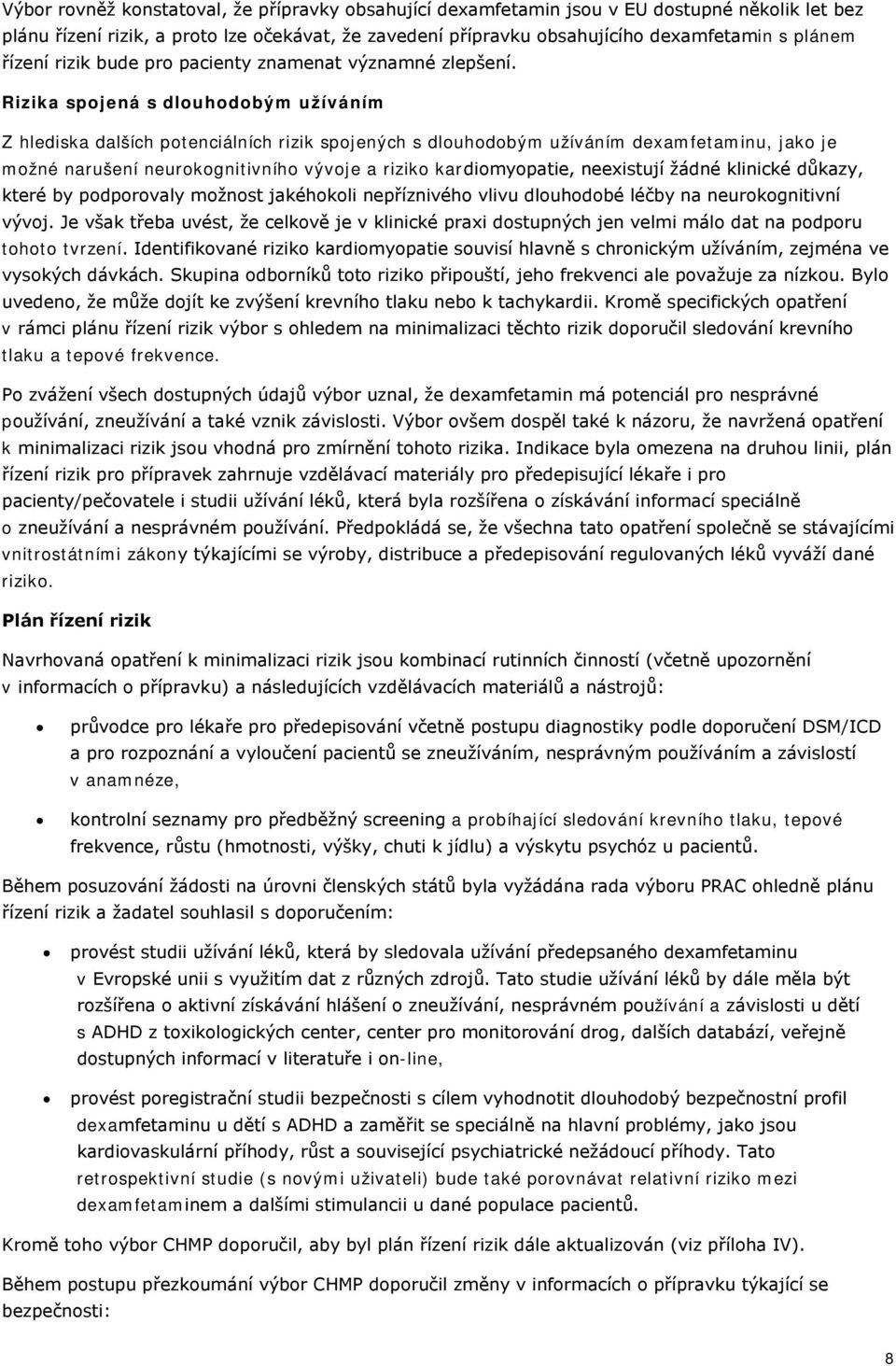 Rizika spojená s dlouhodobým užíváním Z hlediska dalších potenciálních rizik spojených s dlouhodobým užíváním dexamfetaminu, jako je možné narušení neurokognitivního vývoje a riziko kardiomyopatie,