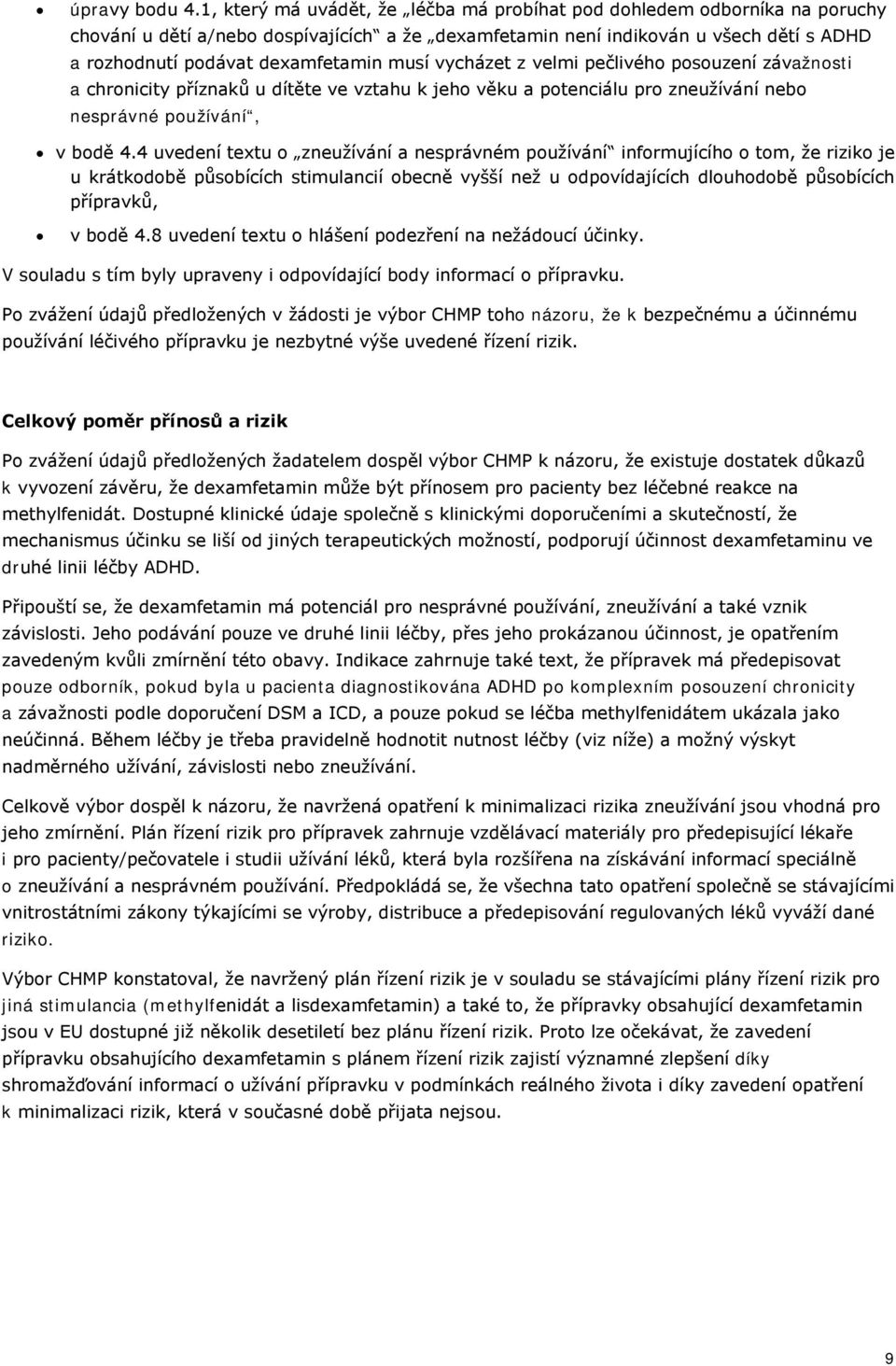 musí vycházet z velmi pečlivého posouzení závažnosti a chronicity příznaků u dítěte ve vztahu k jeho věku a potenciálu pro zneužívání nebo nesprávné používání, v bodě 4.