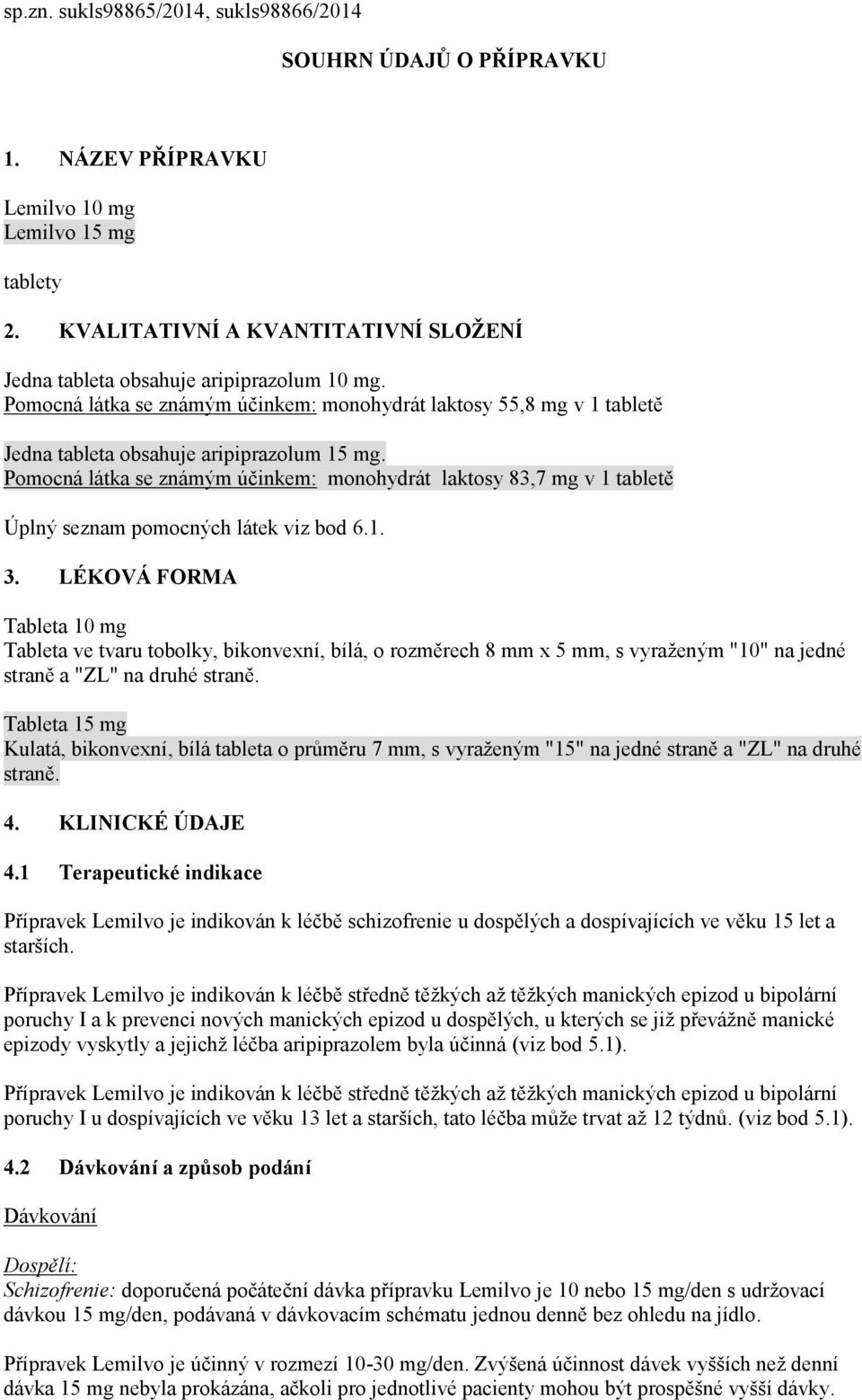 Pomocná látka se známým účinkem: monohydrát laktosy 83,7 mg v 1 tabletě Úplný seznam pomocných látek viz bod 6.1. 3.