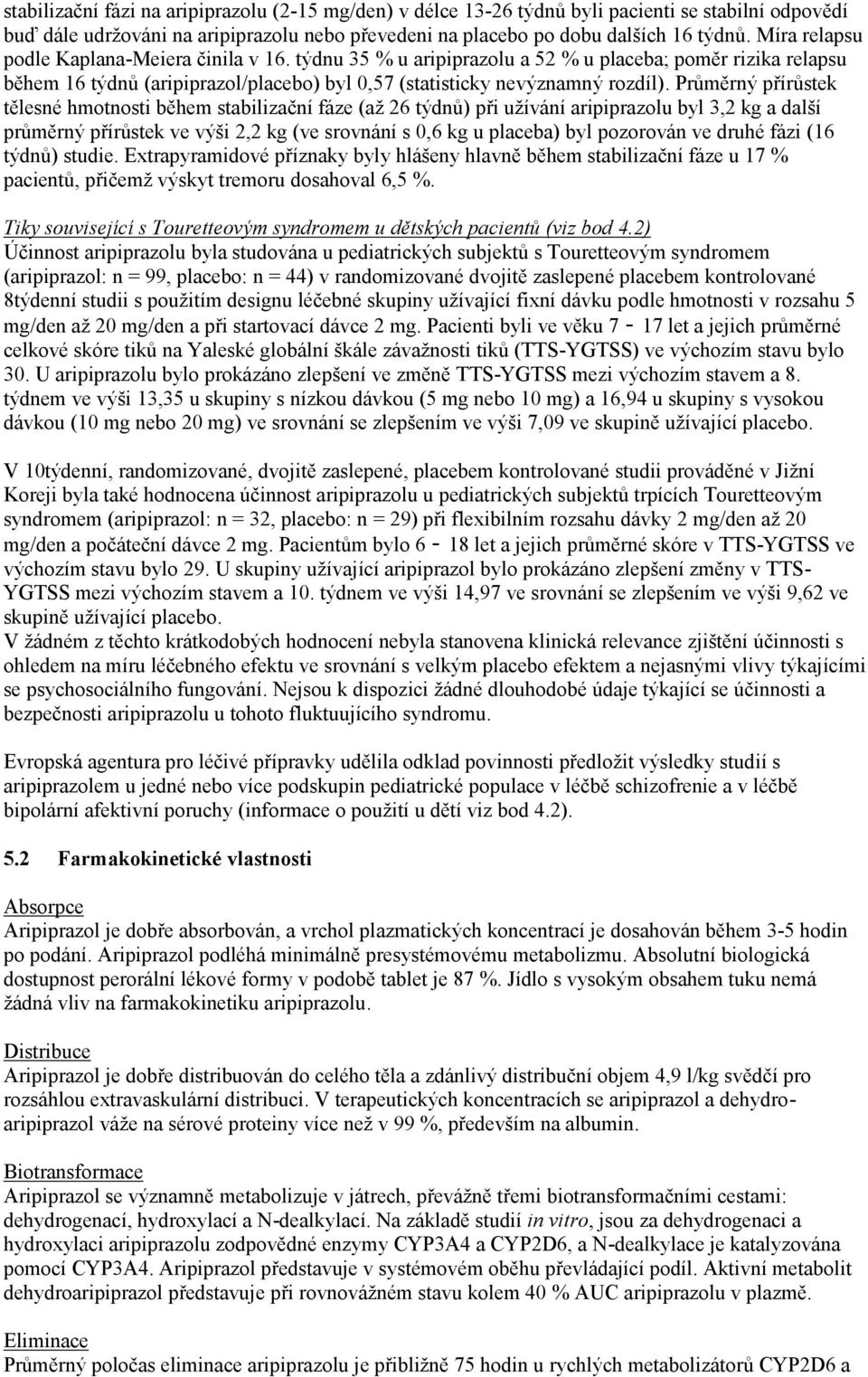 Průměrný přírůstek tělesné hmotnosti během stabilizační fáze (až 26 týdnů) při užívání aripiprazolu byl 3,2 kg a další průměrný přírůstek ve výši 2,2 kg (ve srovnání s 0,6 kg u placeba) byl pozorován