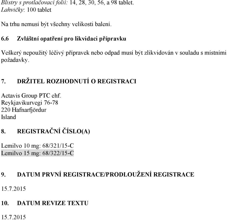 požadavky. 7. DRŽITEL ROZHODNUTÍ O REGISTRACI Actavis Group PTC ehf. Reykjavikurvegi 76-78 220 Hafnarfjördur Island 8.