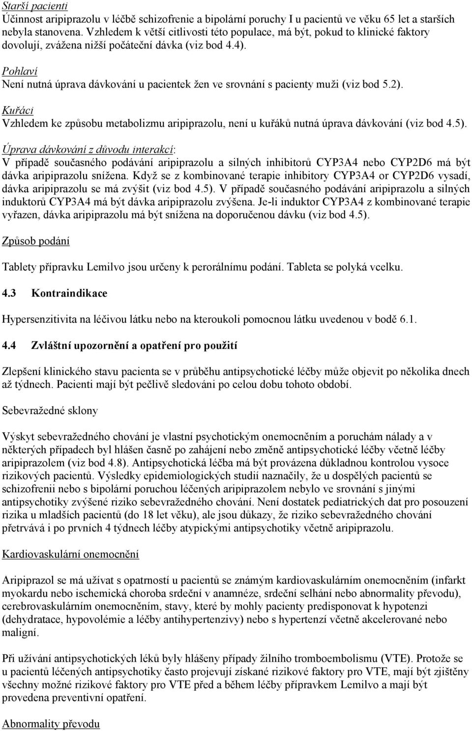 Pohlaví Není nutná úprava dávkování u pacientek žen ve srovnání s pacienty muži (viz bod 5.2). Kuřáci Vzhledem ke způsobu metabolizmu aripiprazolu, není u kuřáků nutná úprava dávkování (viz bod 4.5).