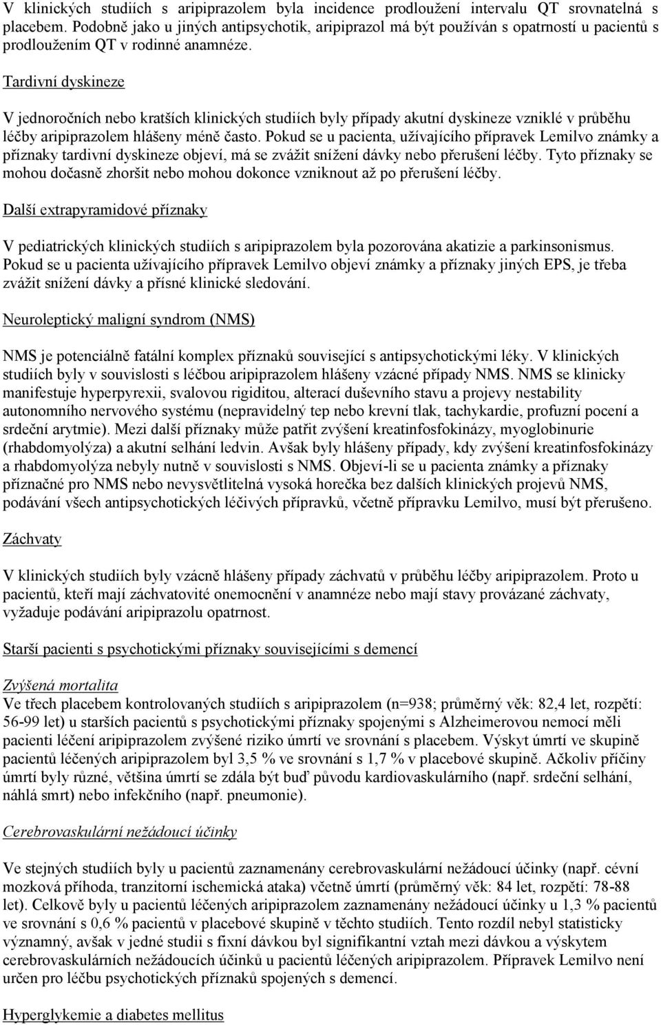 Tardivní dyskineze V jednoročních nebo kratších klinických studiích byly případy akutní dyskineze vzniklé v průběhu léčby aripiprazolem hlášeny méně často.