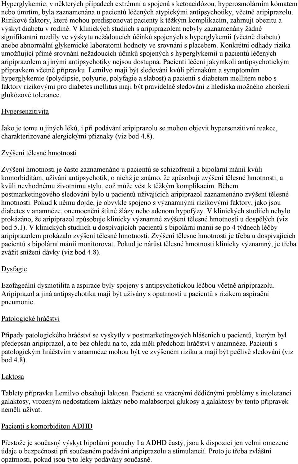 V klinických studiích s aripiprazolem nebyly zaznamenány žádné signifikantní rozdíly ve výskytu nežádoucích účinků spojených s hyperglykemii (včetně diabetu) anebo abnormální glykemické laboratorní